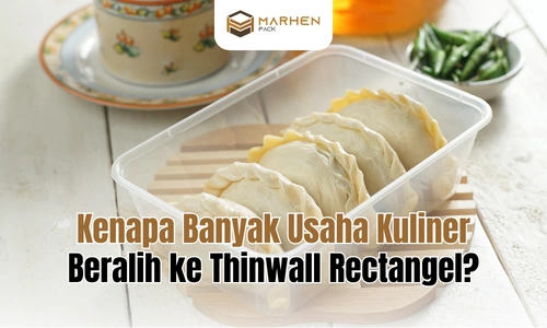Kenapa Banyak Usaha Kuliner Beralih Ke Produk Thinwall Rectangel
