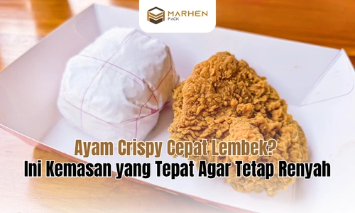 Ayam Crispy Cepat Lembek Ini Kemasan yang Tepat Agar Tetap Renyah