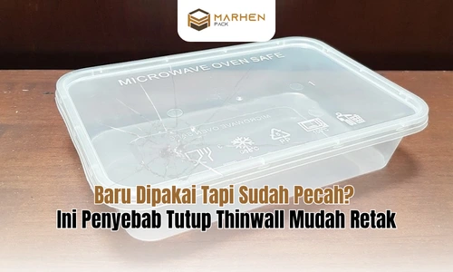 Baru Dipakai Tapi Sudah Pecah Ini Penyebab Tutup Thinwall Mudah Retak