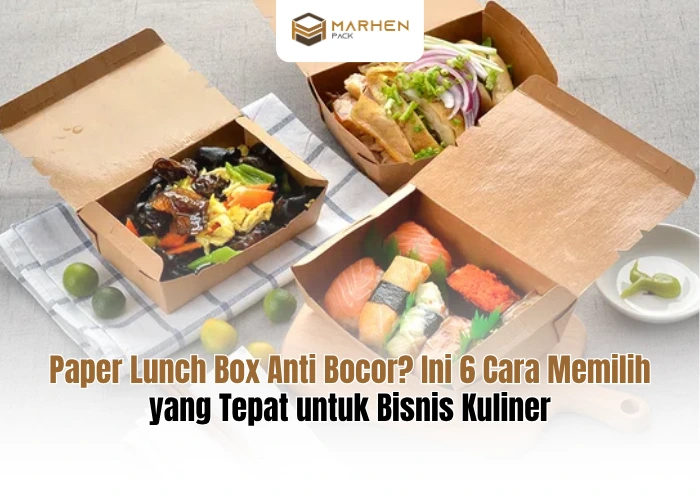 Paper Lunch Box Anti Bocor Ini 6 Cara Memilih yang Tepat untuk Bisnis Kuliner