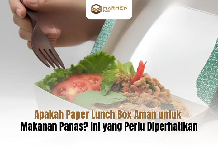 Apakah Paper Lunch Box Aman untuk Makanan Panas Ini yang Perlu Diperhatikan